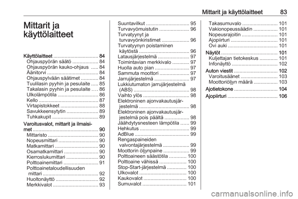 OPEL VIVARO B 2018.5  Ohjekirja (in Finnish) Mittarit ja käyttölaitteet83Mittarit ja
käyttölaitteetKäyttölaitteet ................................ 84
Ohjauspyörän säätö ..................84
Ohjauspyörän kauko-ohjaus  .....84
Äänit