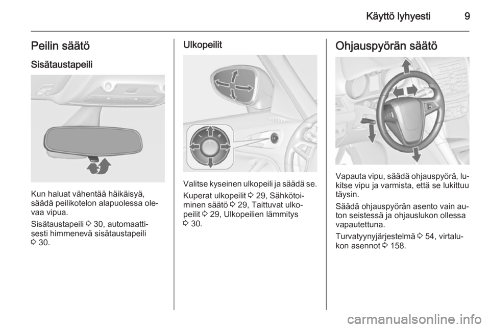 OPEL ZAFIRA C 2014  Ohjekirja (in Finnish) Käyttö lyhyesti9Peilin säätöSisätaustapeili
Kun haluat vähentää häikäisyä,
säädä peilikotelon alapuolessa ole‐
vaa vipua.
Sisätaustapeili  3 30, automaatti‐
sesti himmenevä sisät