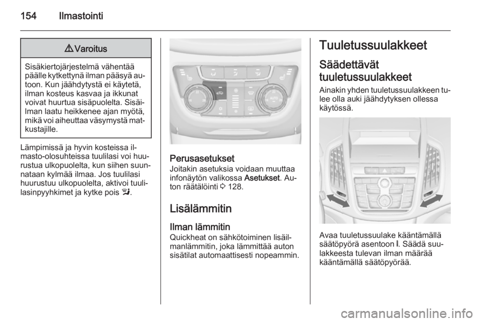 OPEL ZAFIRA C 2014 Ohjekirja (in Finnish) 154Ilmastointi9Varoitus
Sisäkiertojärjestelmä vähentää
päälle kytkettynä ilman pääsyä au‐ toon. Kun jäähdytystä ei käytetä,
ilman kosteus kasvaa ja ikkunat
voivat huurtua sisäpuole OPEL ZAFIRA C 2014 Ohjekirja (in Finnish) 154Ilmastointi9Varoitus
Sisäkiertojärjestelmä vähentää
päälle kytkettynä ilman pääsyä au‐ toon. Kun jäähdytystä ei käytetä,
ilman kosteus kasvaa ja ikkunat
voivat huurtua sisäpuole