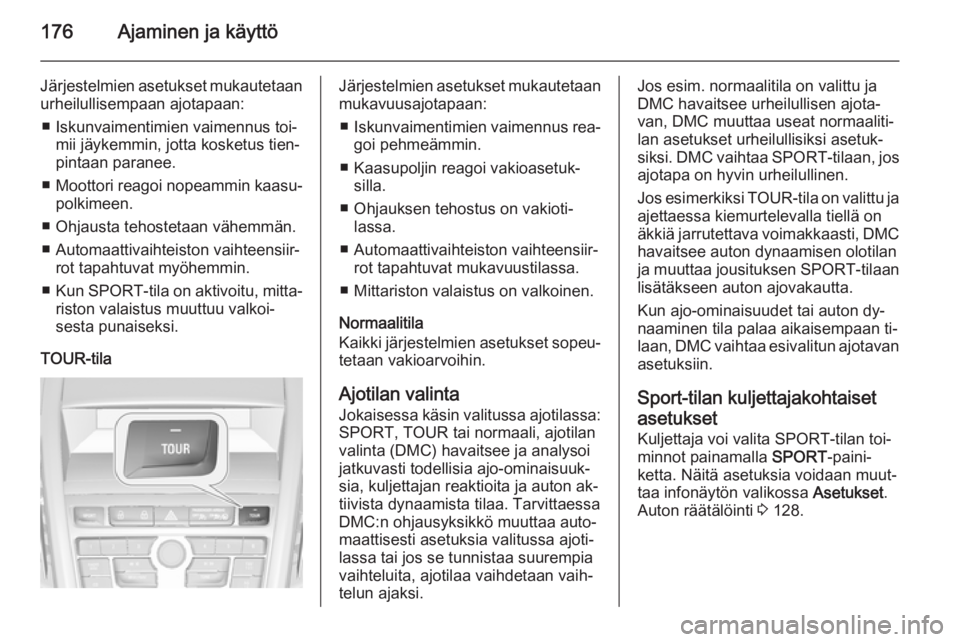 OPEL ZAFIRA C 2014 Ohjekirja (in Finnish) 176Ajaminen ja käyttö
Järjestelmien asetukset mukautetaanurheilullisempaan ajotapaan:
■ Iskunvaimentimien vaimennus toi‐ mii jäykemmin, jotta kosketus tien‐
pintaan paranee.
■ Moottori rea OPEL ZAFIRA C 2014 Ohjekirja (in Finnish) 176Ajaminen ja käyttö
Järjestelmien asetukset mukautetaanurheilullisempaan ajotapaan:
■ Iskunvaimentimien vaimennus toi‐ mii jäykemmin, jotta kosketus tien‐
pintaan paranee.
■ Moottori rea