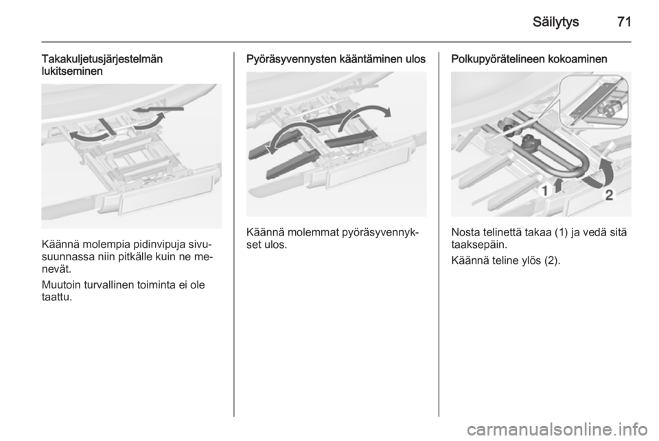 OPEL ZAFIRA C 2014 Ohjekirja (in Finnish) Säilytys71
Takakuljetusjärjestelmän
lukitseminen
Käännä molempia pidinvipuja sivu‐
suunnassa niin pitkälle kuin ne me‐
nevät.
Muutoin turvallinen toiminta ei ole
taattu.
Pyöräsyvennysten OPEL ZAFIRA C 2014 Ohjekirja (in Finnish) Säilytys71
Takakuljetusjärjestelmän
lukitseminen
Käännä molempia pidinvipuja sivu‐
suunnassa niin pitkälle kuin ne me‐
nevät.
Muutoin turvallinen toiminta ei ole
taattu.
Pyöräsyvennysten