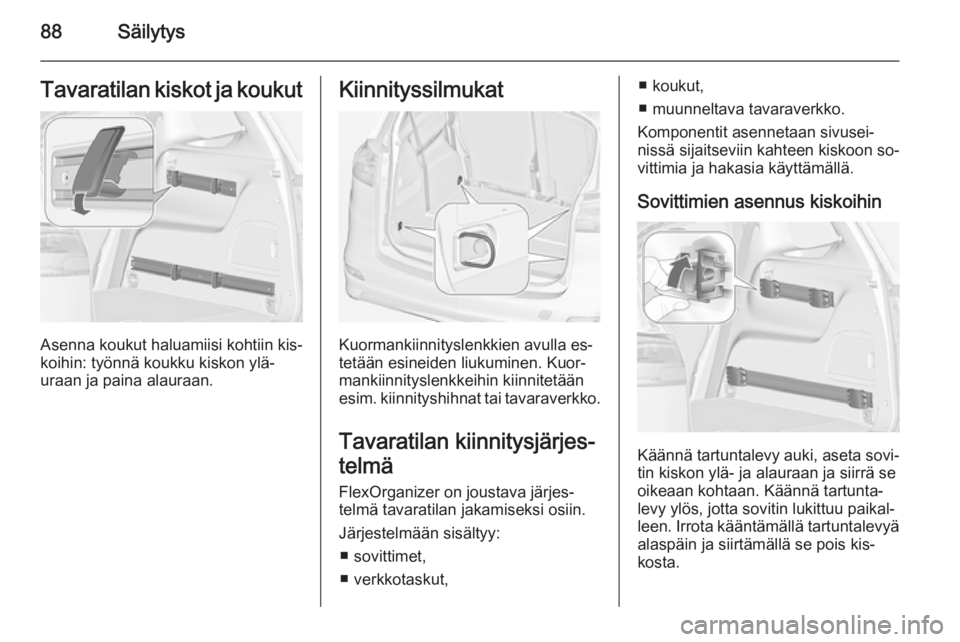OPEL ZAFIRA C 2014 Ohjekirja (in Finnish) 88SäilytysTavaratilan kiskot ja koukut
Asenna koukut haluamiisi kohtiin kis‐
koihin: työnnä koukku kiskon ylä‐
uraan ja paina alauraan.
Kiinnityssilmukat
Kuormankiinnityslenkkien avulla es‐
OPEL ZAFIRA C 2014 Ohjekirja (in Finnish) 88SäilytysTavaratilan kiskot ja koukut
Asenna koukut haluamiisi kohtiin kis‐
koihin: työnnä koukku kiskon ylä‐
uraan ja paina alauraan.
Kiinnityssilmukat
Kuormankiinnityslenkkien avulla es‐