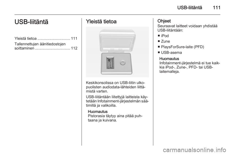 OPEL ZAFIRA C 2014.5  Infotainment-ohjekirja (in Finnish) USB-liitäntä111USB-liitäntäYleistä tietoa.............................. 111
Tallennettujen äänitiedostojen soittaminen ................................ 112Yleistä tietoa
Keskikonsolissa on USB