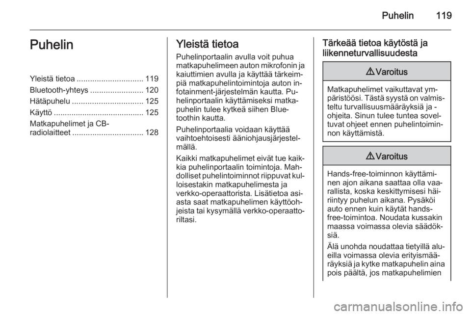 OPEL ZAFIRA C 2014.5  Infotainment-ohjekirja (in Finnish) Puhelin119PuhelinYleistä tietoa.............................. 119
Bluetooth-yhteys ........................120
Hätäpuhelu ................................ 125
Käyttö .............................