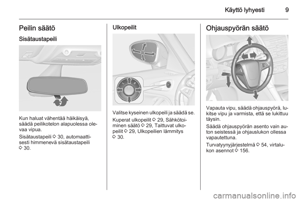 OPEL ZAFIRA C 2014.5  Ohjekirja (in Finnish) Käyttö lyhyesti9Peilin säätöSisätaustapeili
Kun haluat vähentää häikäisyä,
säädä peilikotelon alapuolessa ole‐
vaa vipua.
Sisätaustapeili  3 30, automaatti‐
sesti himmenevä sisät