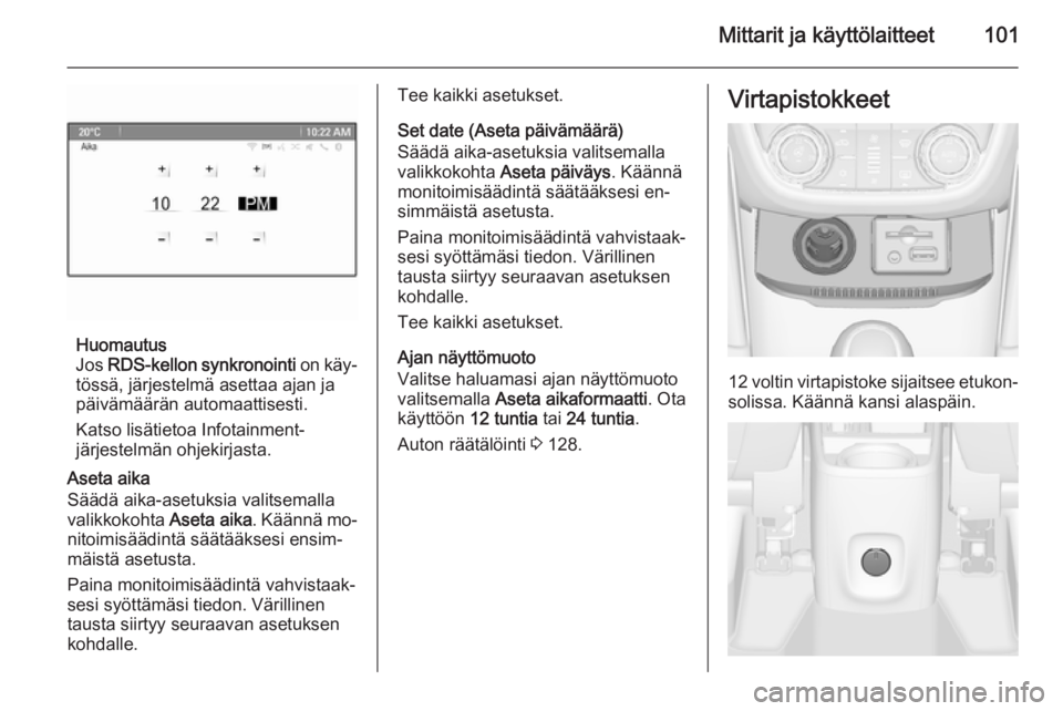 OPEL ZAFIRA C 2014.5  Ohjekirja (in Finnish) Mittarit ja käyttölaitteet101
Huomautus
Jos  RDS-kellon synkronointi  on käy‐
tössä, järjestelmä asettaa ajan ja
päivämäärän automaattisesti.
Katso lisätietoa Infotainment-
järjestelm�