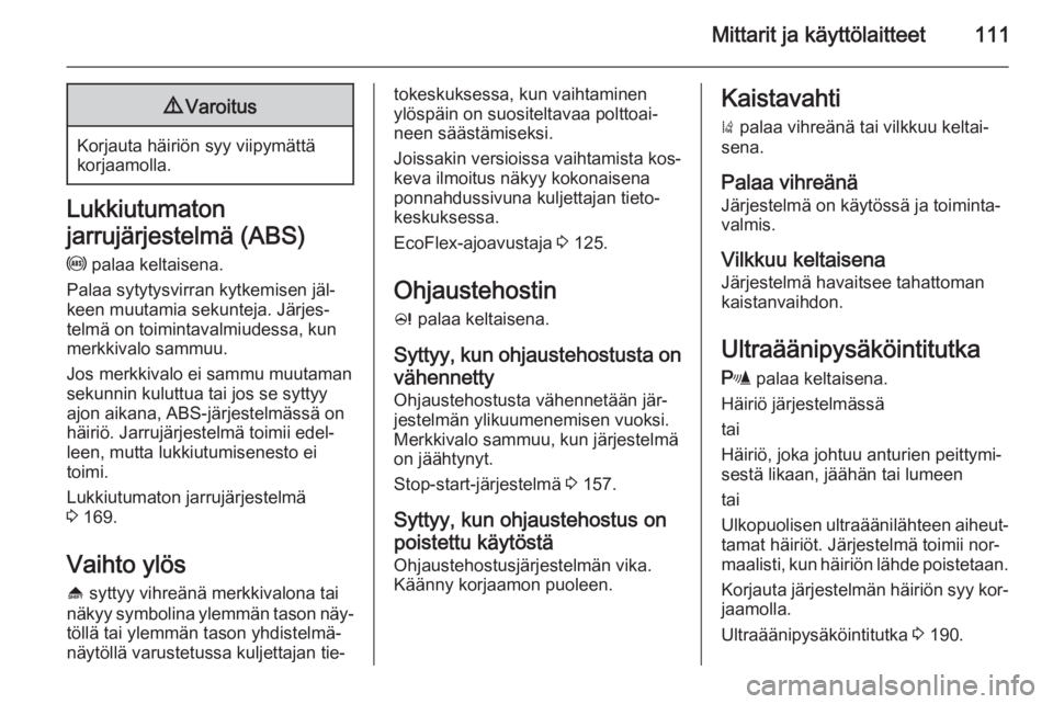 OPEL ZAFIRA C 2014.5  Ohjekirja (in Finnish) Mittarit ja käyttölaitteet1119Varoitus
Korjauta häiriön syy viipymättä
korjaamolla.
Lukkiutumaton
jarrujärjestelmä (ABS) u  palaa keltaisena.
Palaa sytytysvirran kytkemisen jäl‐
keen muutam