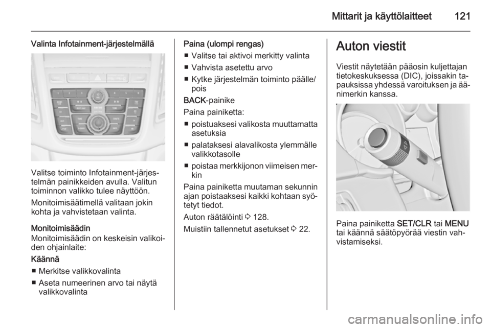 OPEL ZAFIRA C 2014.5  Ohjekirja (in Finnish) Mittarit ja käyttölaitteet121
Valinta Infotainment-järjestelmällä
Valitse toiminto Infotainment-järjes‐
telmän painikkeiden avulla. Valitun
toiminnon valikko tulee näyttöön.
Monitoimisää