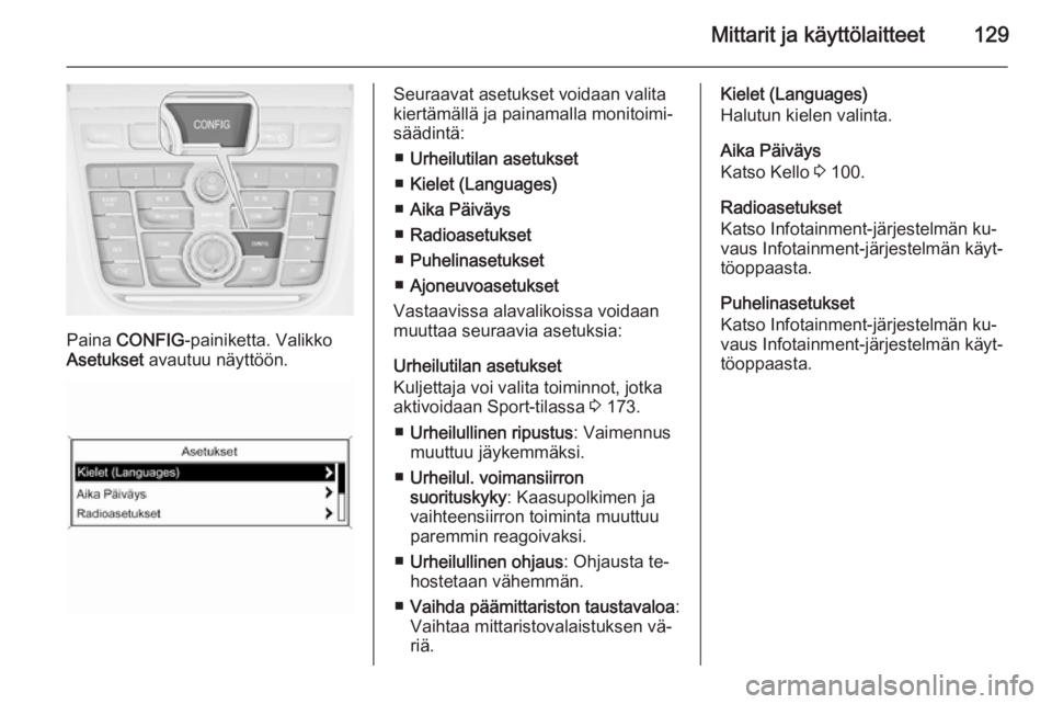 OPEL ZAFIRA C 2014.5  Ohjekirja (in Finnish) Mittarit ja käyttölaitteet129
Paina CONFIG -painiketta. Valikko
Asetukset  avautuu näyttöön.
Seuraavat asetukset voidaan valita
kiertämällä ja painamalla monitoimi‐
säädintä:
■ Urheilut