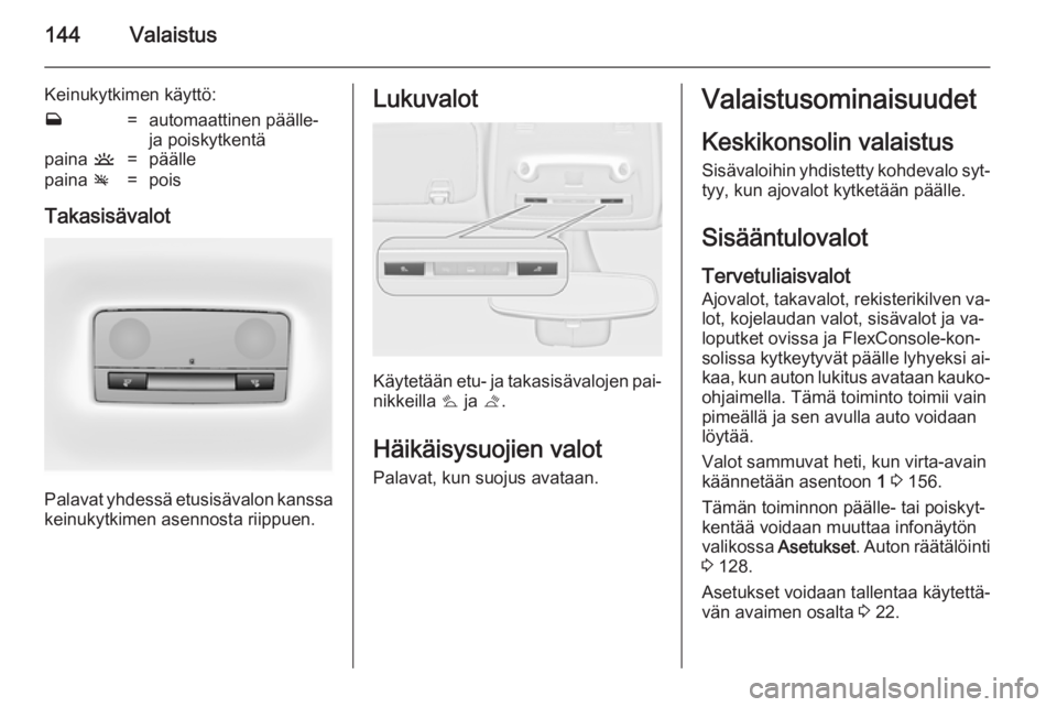 OPEL ZAFIRA C 2014.5 Ohjekirja (in Finnish) 144Valaistus
Keinukytkimen käyttö:w=automaattinen päälle-
ja poiskytkentäpaina u=päällepaina v=pois
Takasisävalot
Palavat yhdessä etusisävalon kanssa
keinukytkimen asennosta riippuen.
Lukuv OPEL ZAFIRA C 2014.5 Ohjekirja (in Finnish) 144Valaistus
Keinukytkimen käyttö:w=automaattinen päälle-
ja poiskytkentäpaina u=päällepaina v=pois
Takasisävalot
Palavat yhdessä etusisävalon kanssa
keinukytkimen asennosta riippuen.
Lukuv