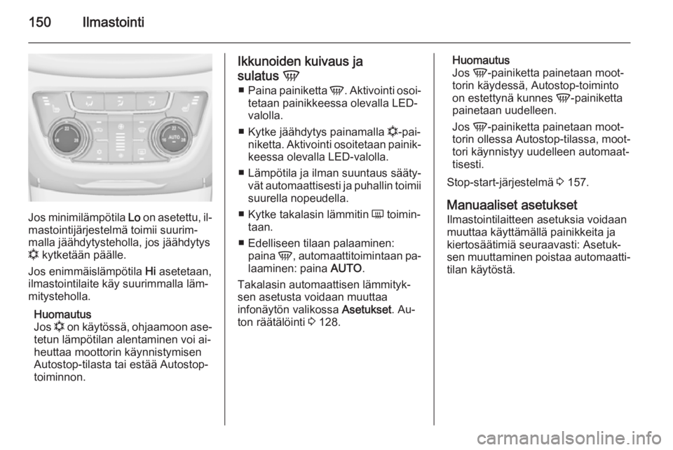 OPEL ZAFIRA C 2014.5  Ohjekirja (in Finnish) 150Ilmastointi
Jos minimilämpötila Lo on asetettu, il‐
mastointijärjestelmä toimii suurim‐
malla jäähdytysteholla, jos jäähdytys
n  kytketään päälle.
Jos enimmäislämpötila  Hi asete