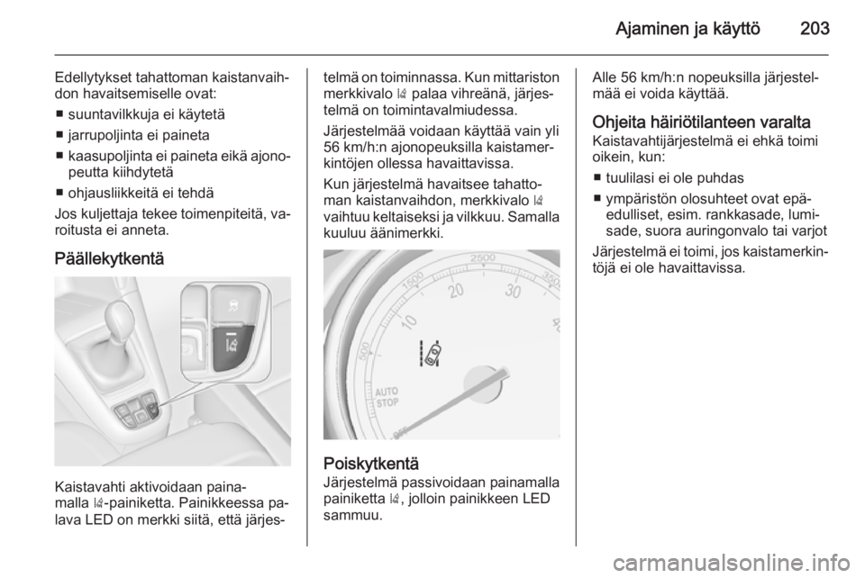 OPEL ZAFIRA C 2014.5 Ohjekirja (in Finnish) Ajaminen ja käyttö203
Edellytykset tahattoman kaistanvaih‐
don havaitsemiselle ovat:
■ suuntavilkkuja ei käytetä
■ jarrupoljinta ei paineta
■ kaasupoljinta ei paineta eikä ajono‐
peutta OPEL ZAFIRA C 2014.5 Ohjekirja (in Finnish) Ajaminen ja käyttö203
Edellytykset tahattoman kaistanvaih‐
don havaitsemiselle ovat:
■ suuntavilkkuja ei käytetä
■ jarrupoljinta ei paineta
■ kaasupoljinta ei paineta eikä ajono‐
peutta