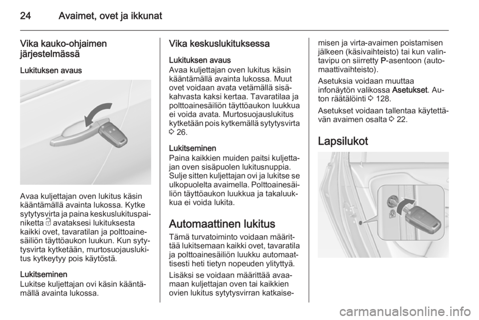 OPEL ZAFIRA C 2014.5  Ohjekirja (in Finnish) 24Avaimet, ovet ja ikkunat
Vika kauko-ohjaimenjärjestelmässä
Lukituksen avaus
Avaa kuljettajan oven lukitus käsin
kääntämällä avainta lukossa. Kytke
sytytysvirta ja paina keskuslukituspai‐
