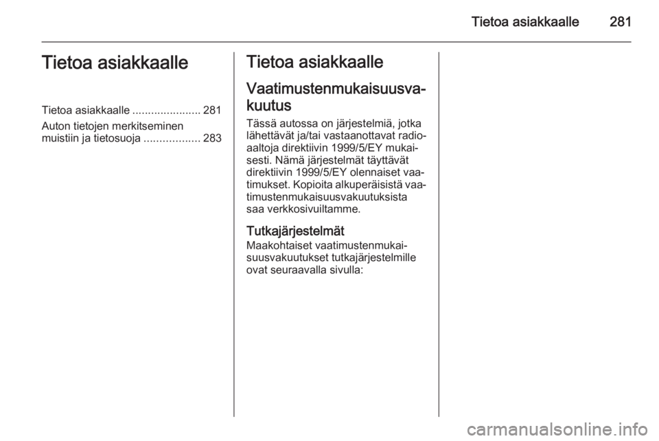 OPEL ZAFIRA C 2014.5  Ohjekirja (in Finnish) Tietoa asiakkaalle281Tietoa asiakkaalleTietoa asiakkaalle......................281
Auton tietojen merkitseminen
muistiin ja tietosuoja ..................283Tietoa asiakkaalle
Vaatimustenmukaisuusva‐