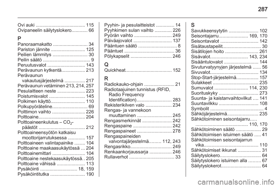 OPEL ZAFIRA C 2014.5  Ohjekirja (in Finnish) 287
Ovi auki ...................................... 115
Ovipaneelin säilytyslokero ............66
P
Panoraamakatto  ..........................34
Pariston jännite  .......................... 125
Peil