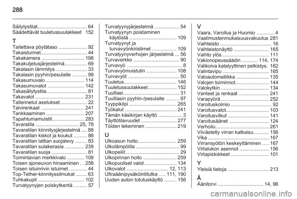 OPEL ZAFIRA C 2014.5  Ohjekirja (in Finnish) 288
Säilytystilat.................................... 64
Säädettävät tuuletussuulakkeet  152
T Taitettava pöytätaso  ....................92
Takaistuimet ................................. 44
Tak
