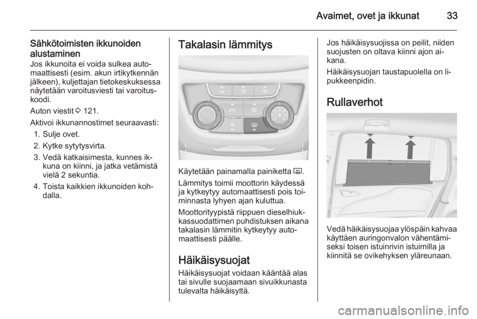 OPEL ZAFIRA C 2014.5  Ohjekirja (in Finnish) Avaimet, ovet ja ikkunat33
Sähkötoimisten ikkunoiden
alustaminen Jos ikkunoita ei voida sulkea auto‐maattisesti (esim. akun irtikytkennän jälkeen), kuljettajan tietokeskuksessa
näytetään varo