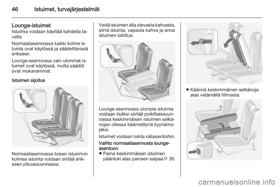 OPEL ZAFIRA C 2014.5  Ohjekirja (in Finnish) 46Istuimet, turvajärjestelmät
Lounge-istuimet
Istuimia voidaan käyttää kahdella ta‐
valla:
Normaaliasennossa kaikki kolme is‐
tuinta ovat käytössä ja säädettävissä
erikseen.
Lounge-ase