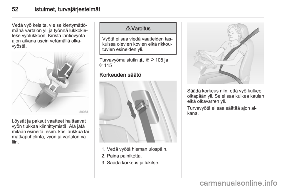 OPEL ZAFIRA C 2014.5  Ohjekirja (in Finnish) 52Istuimet, turvajärjestelmät
Vedä vyö kelalta, vie se kiertymättö‐
mänä vartalon yli ja työnnä lukkokie‐
leke vyölukkoon. Kiristä lantiovyötä
ajon aikana usein vetämällä olka‐
