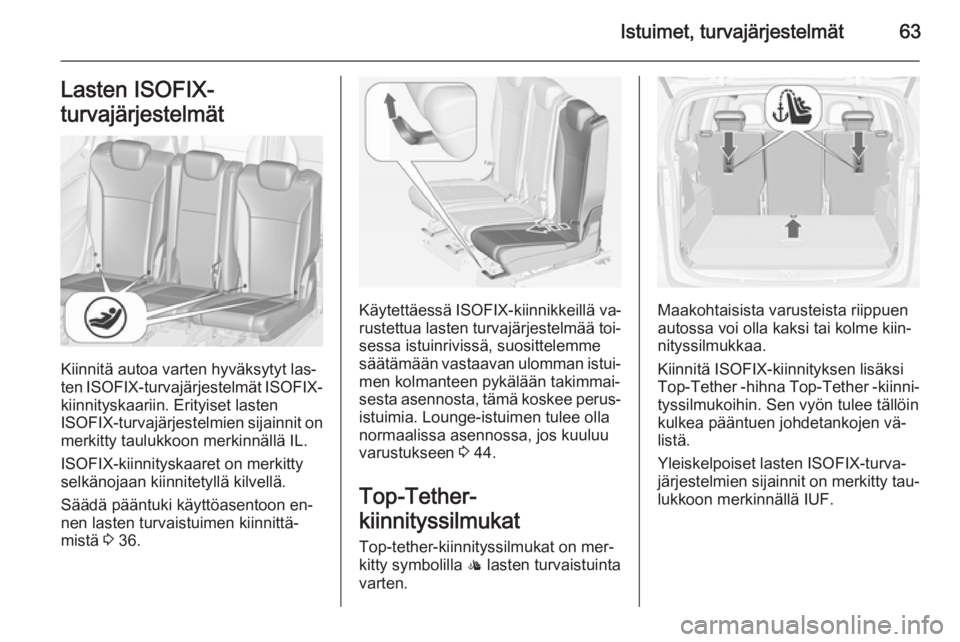OPEL ZAFIRA C 2014.5  Ohjekirja (in Finnish) Istuimet, turvajärjestelmät63Lasten ISOFIX-
turvajärjestelmät
Kiinnitä autoa varten hyväksytyt las‐
ten  ISOFIX -turvajärjestelmät  ISOFIX-
kiinnityskaariin. Erityiset lasten
ISOFIX -turvaj�