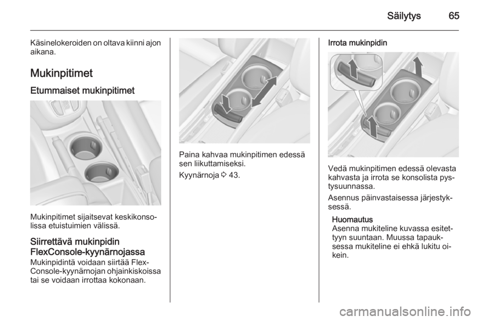 OPEL ZAFIRA C 2014.5  Ohjekirja (in Finnish) Säilytys65
Käsinelokeroiden on oltava kiinni ajon
aikana.
Mukinpitimet
Etummaiset mukinpitimet
Mukinpitimet sijaitsevat keskikonso‐
lissa etuistuimien välissä.
Siirrettävä mukinpidin
FlexConso