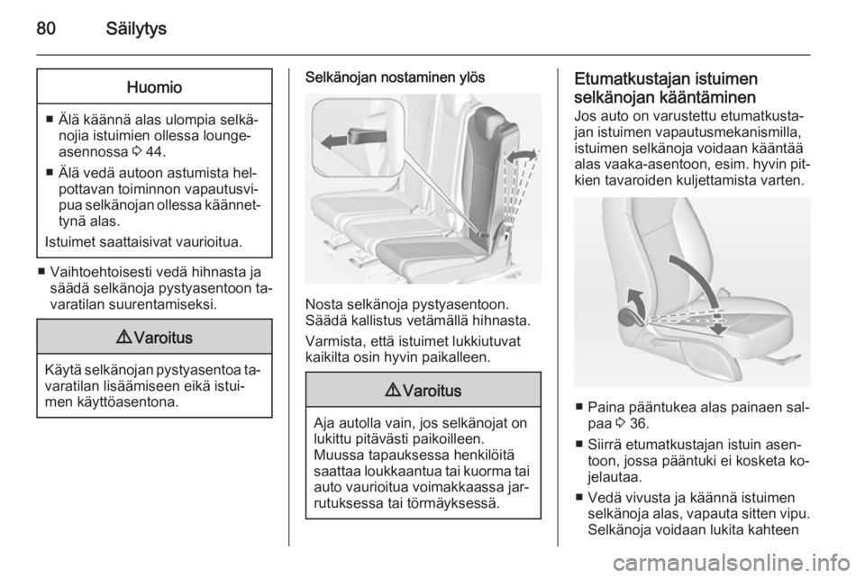 OPEL ZAFIRA C 2014.5  Ohjekirja (in Finnish) 80SäilytysHuomio
■ Älä käännä alas ulompia selkä‐nojia istuimien ollessa lounge-
asennossa  3 44.
■ Älä vedä autoon astumista hel‐ pottavan toiminnon vapautusvi‐
pua selkänojan ol