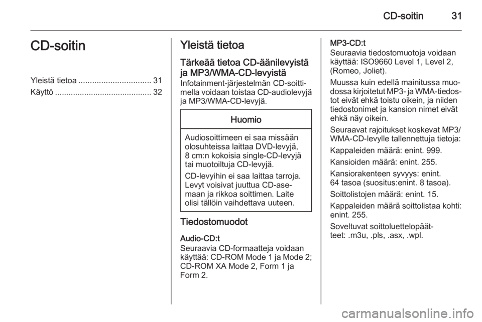OPEL ZAFIRA C 2015  Infotainment-ohjekirja (in Finnish) CD-soitin31CD-soitinYleistä tietoa................................ 31
Käyttö ........................................... 32Yleistä tietoa
Tärkeää tietoa CD-äänilevyistäja MP3/WMA-CD-levyist�