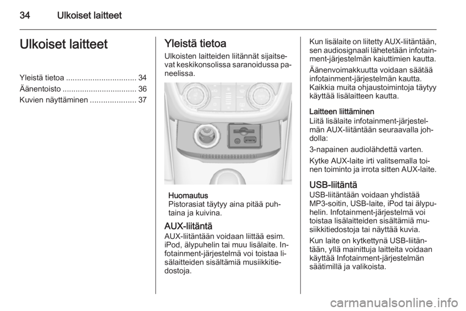 OPEL ZAFIRA C 2015  Infotainment-ohjekirja (in Finnish) 34Ulkoiset laitteetUlkoiset laitteetYleistä tietoa................................ 34
Äänentoisto .................................. 36
Kuvien näyttäminen .....................37Yleistä tietoa
U