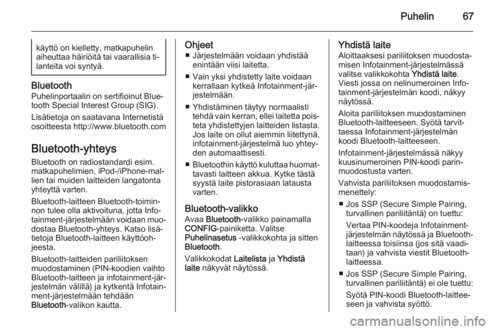 OPEL ZAFIRA C 2015  Infotainment-ohjekirja (in Finnish) Puhelin67käyttö on kielletty, matkapuhelinaiheuttaa häiriöitä tai vaarallisia ti‐ lanteita voi syntyä.
Bluetooth
Puhelinportaalin on sertifioinut Blue‐tooth Special Interest Group (SIG).
Lis