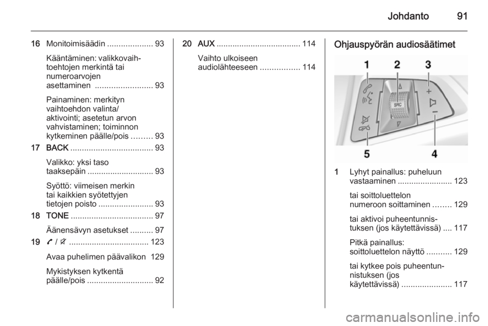OPEL ZAFIRA C 2015  Infotainment-ohjekirja (in Finnish) Johdanto91
16Monitoimisäädin ....................93
Kääntäminen: valikkovaih‐
toehtojen merkintä tai
numeroarvojen
asettaminen  ......................... 93
Painaminen: merkityn
vaihtoehdon va