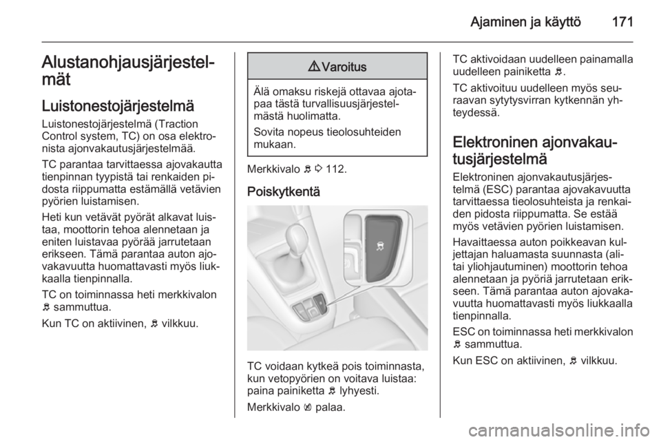 OPEL ZAFIRA C 2015 Ohjekirja (in Finnish) Ajaminen ja käyttö171Alustanohjausjärjestel‐
mät
Luistonestojärjestelmä
Luistonestojärjestelmä (Traction
Control system, TC) on osa elektro‐
nista ajonvakautusjärjestelmää.
TC parantaa OPEL ZAFIRA C 2015 Ohjekirja (in Finnish) Ajaminen ja käyttö171Alustanohjausjärjestel‐
mät
Luistonestojärjestelmä
Luistonestojärjestelmä (Traction
Control system, TC) on osa elektro‐
nista ajonvakautusjärjestelmää.
TC parantaa