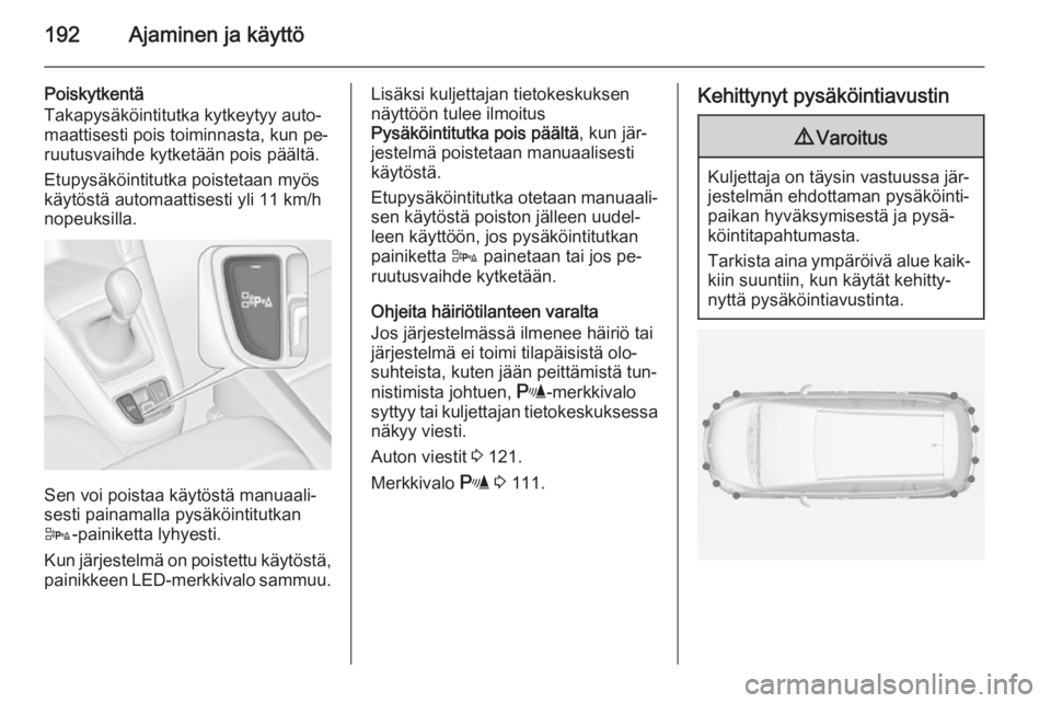 OPEL ZAFIRA C 2015 Ohjekirja (in Finnish) 192Ajaminen ja käyttö
Poiskytkentä
Takapysäköintitutka kytkeytyy auto‐
maattisesti pois toiminnasta, kun pe‐
ruutusvaihde kytketään pois päältä.
Etupysäköintitutka poistetaan myös
kä OPEL ZAFIRA C 2015 Ohjekirja (in Finnish) 192Ajaminen ja käyttö
Poiskytkentä
Takapysäköintitutka kytkeytyy auto‐
maattisesti pois toiminnasta, kun pe‐
ruutusvaihde kytketään pois päältä.
Etupysäköintitutka poistetaan myös
kä