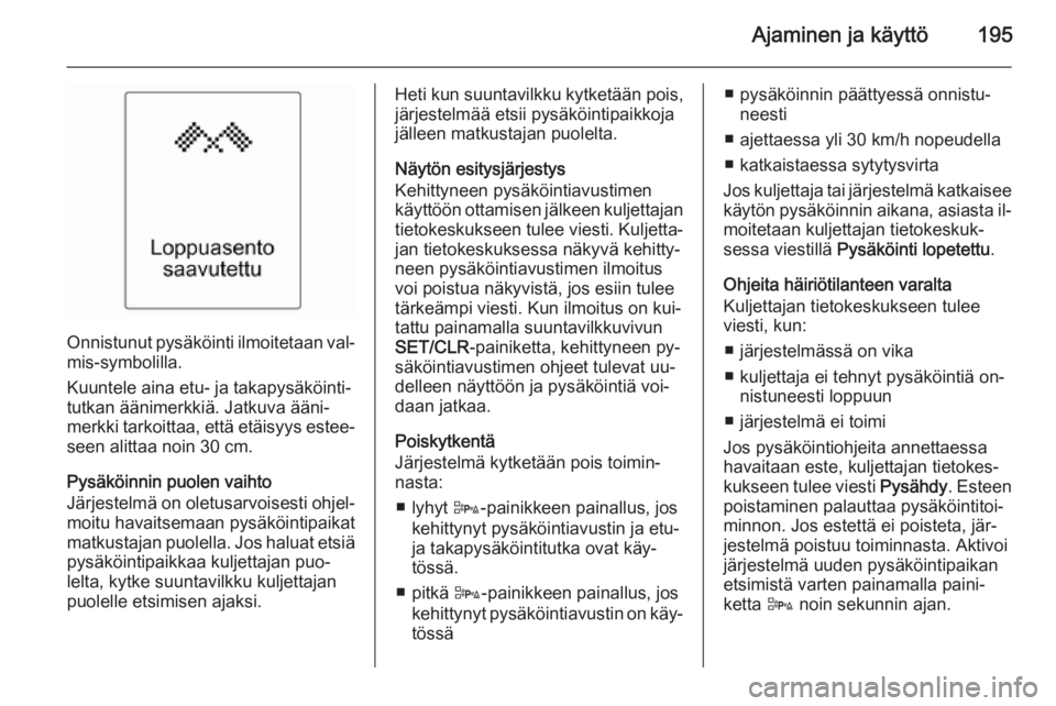 OPEL ZAFIRA C 2015 Ohjekirja (in Finnish) Ajaminen ja käyttö195
Onnistunut pysäköinti ilmoitetaan val‐
mis-symbolilla.
Kuuntele aina etu- ja takapysäköinti‐
tutkan äänimerkkiä. Jatkuva ääni‐
merkki tarkoittaa, että etäisyys OPEL ZAFIRA C 2015 Ohjekirja (in Finnish) Ajaminen ja käyttö195
Onnistunut pysäköinti ilmoitetaan val‐
mis-symbolilla.
Kuuntele aina etu- ja takapysäköinti‐
tutkan äänimerkkiä. Jatkuva ääni‐
merkki tarkoittaa, että etäisyys