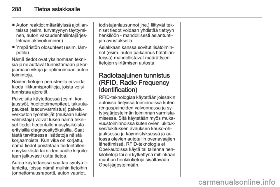 OPEL ZAFIRA C 2015  Ohjekirja (in Finnish) 288Tietoa asiakkaalle
■Auton reaktiot määrätyissä ajotilan‐
teissa (esim. turvatyynyn täyttymi‐nen, auton vakaudenhallintajärjes‐
telmän aktivoituminen)
■ Ympäristön olosuhteet (esi