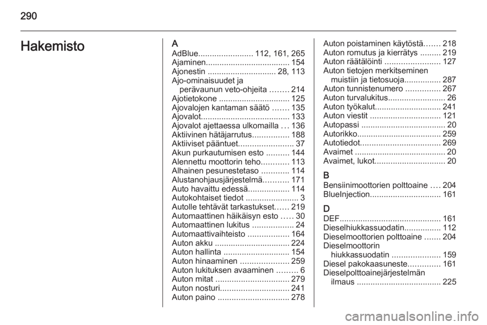 OPEL ZAFIRA C 2015  Ohjekirja (in Finnish) 290HakemistoAAdBlue ........................ 112, 161, 265
Ajaminen..................................... 154 Ajonestin  .............................. 28, 113
Ajo-ominaisuudet ja perävaunun veto-ohje