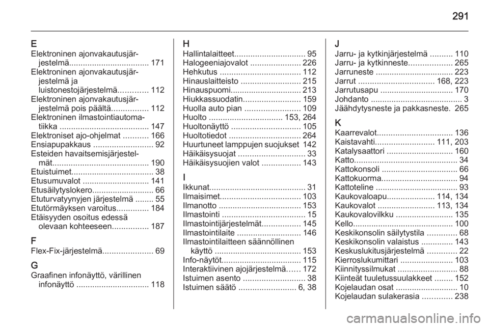 OPEL ZAFIRA C 2015  Ohjekirja (in Finnish) 291
EElektroninen ajonvakautusjär‐ jestelmä ................................... 171
Elektroninen ajonvakautusjär‐ jestelmä ja
luistonestojärjestelmä .............112
Elektroninen ajonvakautu