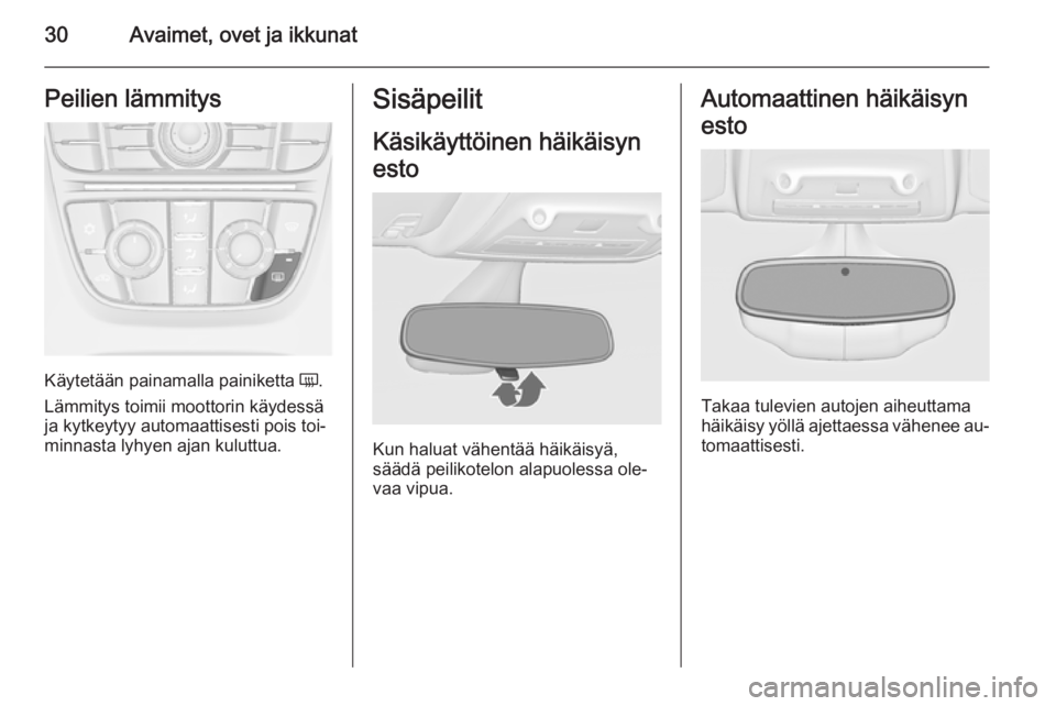 OPEL ZAFIRA C 2015  Ohjekirja (in Finnish) 30Avaimet, ovet ja ikkunatPeilien lämmitys
Käytetään painamalla painiketta Ü.
Lämmitys toimii moottorin käydessä
ja kytkeytyy automaattisesti pois toi‐ minnasta lyhyen ajan kuluttua.
Sisäpe
