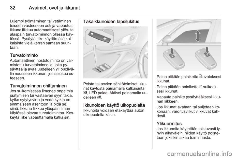 OPEL ZAFIRA C 2015  Ohjekirja (in Finnish) 32Avaimet, ovet ja ikkunat
Lujempi työntäminen tai vetäminentoiseen vasteeseen asti ja vapautus:
ikkuna liikkuu automaattisesti ylös- tai alaspäin turvatoiminnon ollessa käy‐
tössä. Pysäyt�