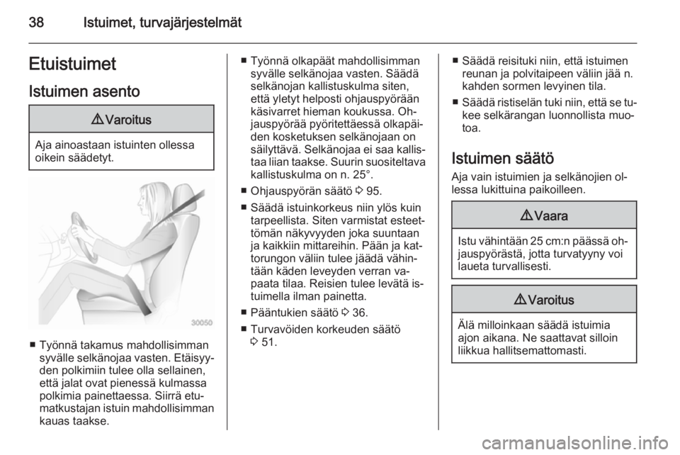 OPEL ZAFIRA C 2015  Ohjekirja (in Finnish) 38Istuimet, turvajärjestelmätEtuistuimetIstuimen asento9 Varoitus
Aja ainoastaan istuinten ollessa
oikein säädetyt.
■ Työnnä takamus mahdollisimman syvälle selkänojaa vasten. Etäisyy‐
den