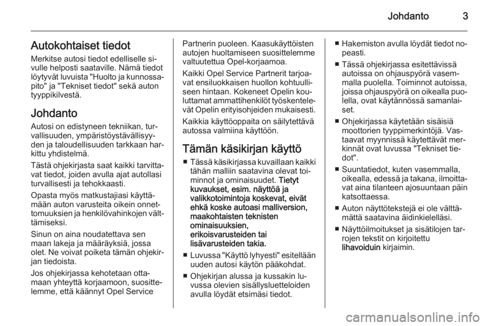 OPEL ZAFIRA C 2015  Ohjekirja (in Finnish) Johdanto3Autokohtaiset tiedotMerkitse autosi tiedot edelliselle si‐
vulle helposti saataville. Nämä tiedot
löytyvät luvuista "Huolto ja kunnossa‐
pito" ja "Tekniset tiedot" sek