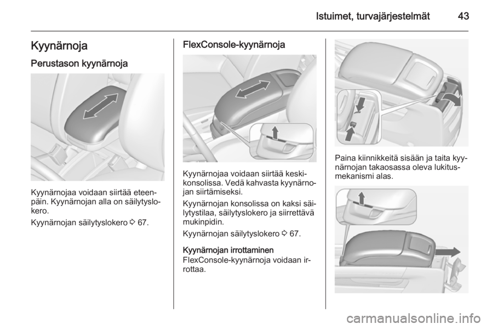 OPEL ZAFIRA C 2015 Ohjekirja (in Finnish) Istuimet, turvajärjestelmät43Kyynärnoja
Perustason kyynärnoja
Kyynärnojaa voidaan siirtää eteen‐
päin. Kyynärnojan alla on säilytyslo‐
kero.
Kyynärnojan säilytyslokero 3 67.
FlexConso OPEL ZAFIRA C 2015 Ohjekirja (in Finnish) Istuimet, turvajärjestelmät43Kyynärnoja
Perustason kyynärnoja
Kyynärnojaa voidaan siirtää eteen‐
päin. Kyynärnojan alla on säilytyslo‐
kero.
Kyynärnojan säilytyslokero 3 67.
FlexConso