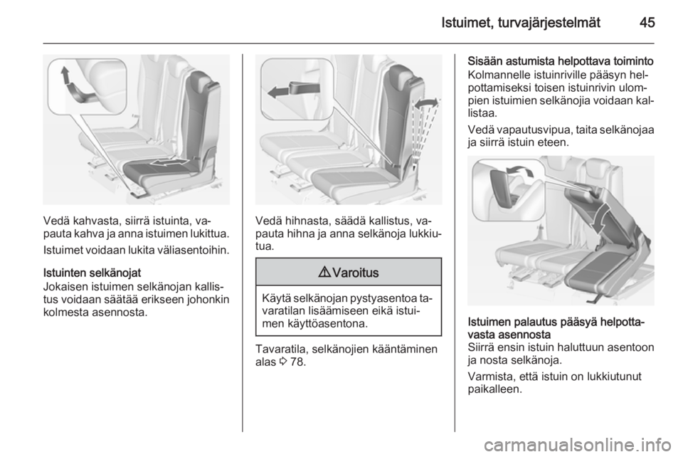OPEL ZAFIRA C 2015  Ohjekirja (in Finnish) Istuimet, turvajärjestelmät45
Vedä kahvasta, siirrä istuinta, va‐
pauta kahva ja anna istuimen lukittua.
Istuimet voidaan lukita väliasentoihin.
Istuinten selkänojat
Jokaisen istuimen selkäno