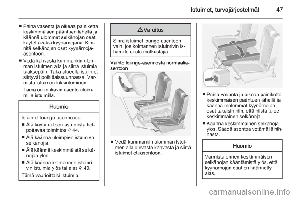 OPEL ZAFIRA C 2015 Ohjekirja (in Finnish) Istuimet, turvajärjestelmät47
■ Paina vasenta ja oikeaa painikettakeskimmäisen pääntuen lähellä ja
käännä ulommat selkänojan osat
käytettäväksi kyynärnojana. Kiin‐
nitä selkänojan OPEL ZAFIRA C 2015 Ohjekirja (in Finnish) Istuimet, turvajärjestelmät47
■ Paina vasenta ja oikeaa painikettakeskimmäisen pääntuen lähellä ja
käännä ulommat selkänojan osat
käytettäväksi kyynärnojana. Kiin‐
nitä selkänojan