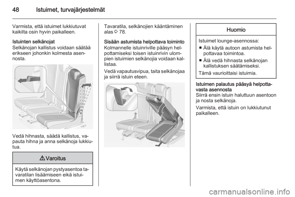 OPEL ZAFIRA C 2015  Ohjekirja (in Finnish) 48Istuimet, turvajärjestelmät
Varmista, että istuimet lukkiutuvat
kaikilta osin hyvin paikalleen.
Istuinten selkänojat
Selkänojan kallistus voidaan säätää
erikseen johonkin kolmesta asen‐
n