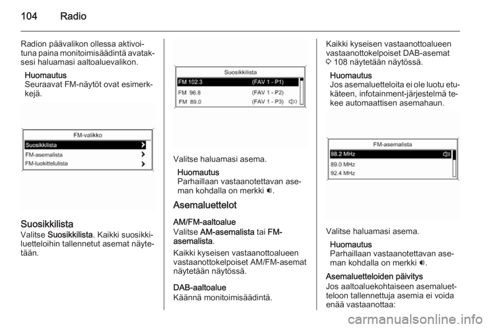 OPEL ZAFIRA C 2015.5  Infotainment-ohjekirja (in Finnish) 104Radio
Radion päävalikon ollessa aktivoi‐
tuna paina monitoimisäädintä avatak‐
sesi haluamasi aaltoaluevalikon.
Huomautus
Seuraavat FM-näytöt ovat esimerk‐ kejä.
Suosikkilista
Valitse 