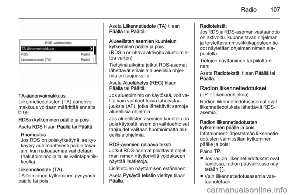 OPEL ZAFIRA C 2015.5  Infotainment-ohjekirja (in Finnish) Radio107
TA-äänenvoimakkuus
Liikennetiedotusten (TA) äänenvoi‐
makkuus voidaan määrittää ennalta 3  99.
RDS:n kytkeminen päälle ja pois Aseta  RDS tilaan  Päällä tai Päältä .
Huomaut