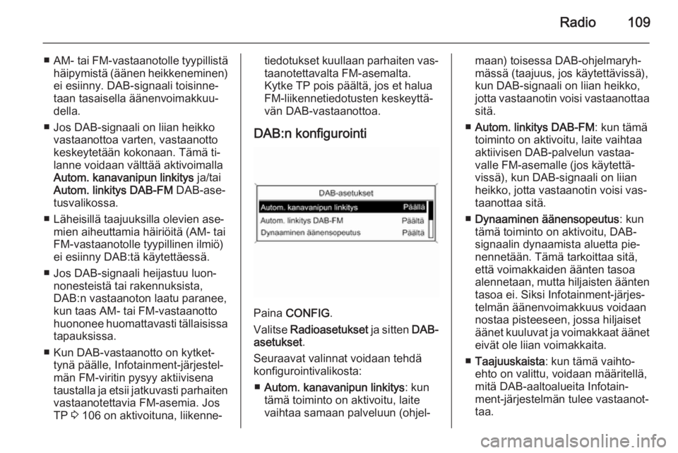 OPEL ZAFIRA C 2015.5  Infotainment-ohjekirja (in Finnish) Radio109
■AM- tai FM-vastaanotolle tyypillistä
häipymistä (äänen heikkeneminen) ei esiinny. DAB-signaali toisinne‐
taan tasaisella äänenvoimakkuu‐
della.
■ Jos DAB-signaali on liian hei