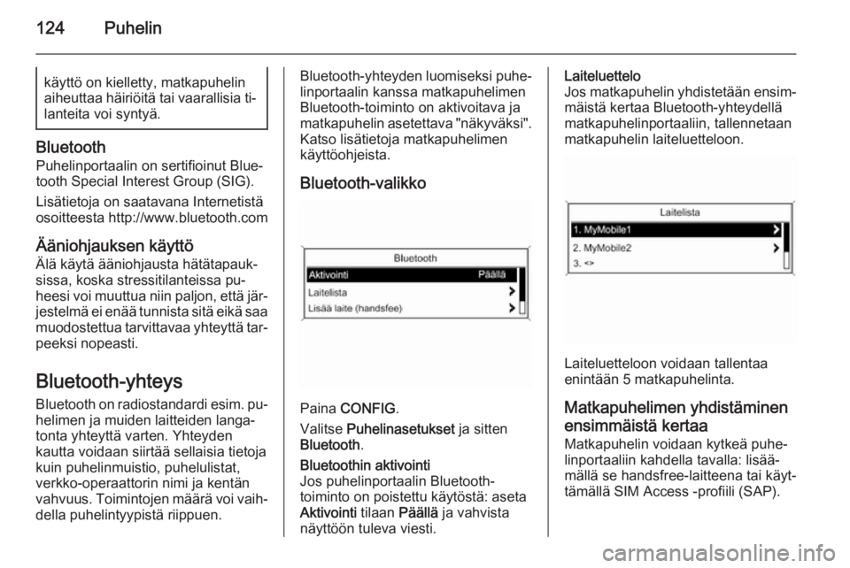 OPEL ZAFIRA C 2015.5  Infotainment-ohjekirja (in Finnish) 124Puhelinkäyttö on kielletty, matkapuhelinaiheuttaa häiriöitä tai vaarallisia ti‐ lanteita voi syntyä.
Bluetooth
Puhelinportaalin on sertifioinut Blue‐
tooth Special Interest Group (SIG).
L
