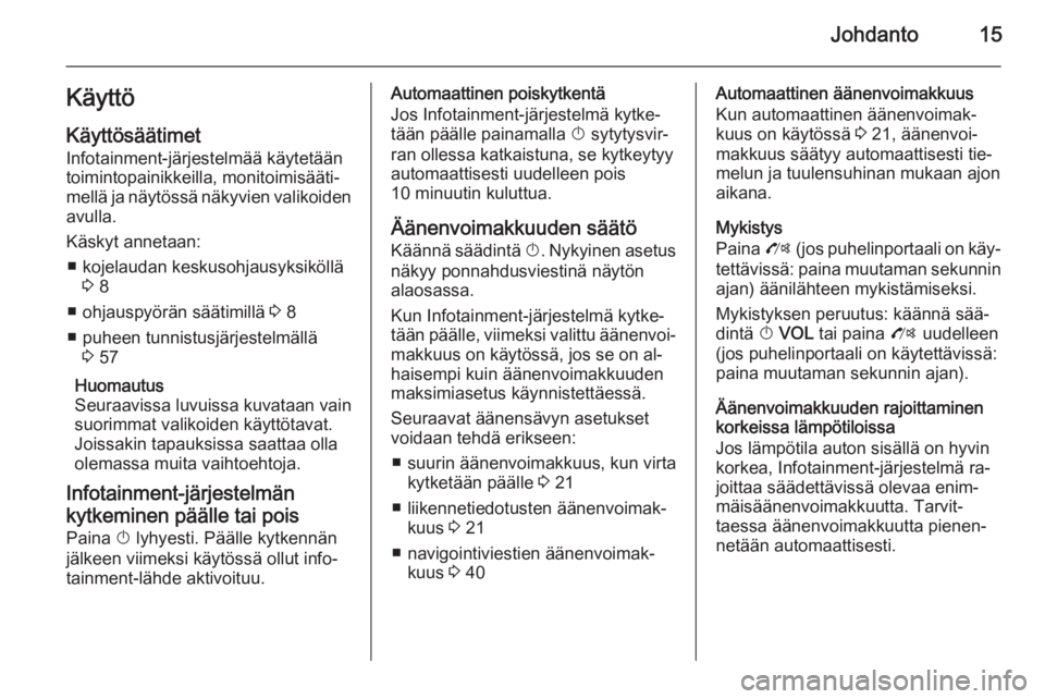 OPEL ZAFIRA C 2015.5  Infotainment-ohjekirja (in Finnish) Johdanto15Käyttö
Käyttösäätimet Infotainment-järjestelmää käytetään
toimintopainikkeilla, monitoimisääti‐
mellä ja näytössä näkyvien valikoiden avulla.
Käskyt annetaan: ■ kojel