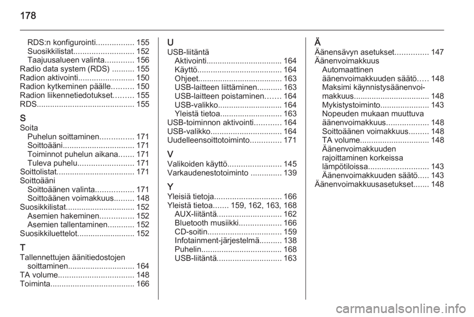 OPEL ZAFIRA C 2015.5  Infotainment-ohjekirja (in Finnish) 178
RDS:n konfigurointi.................155
Suosikkilistat ........................... 152
Taajuusalueen valinta .............156
Radio data system (RDS)  ..........155
Radion aktivointi .............